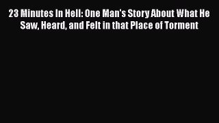 Download 23 Minutes In Hell: One Man's Story About What He Saw Heard and Felt in that Place