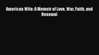 Download American Wife: A Memoir of Love War Faith and Renewal Ebook Online