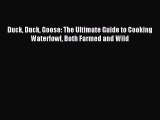 Read Duck Duck Goose: The Ultimate Guide to Cooking Waterfowl Both Farmed and Wild Ebook Online