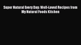 Read Super Natural Every Day: Well-Loved Recipes from My Natural Foods Kitchen Ebook Free