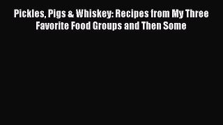 Download Pickles Pigs & Whiskey: Recipes from My Three Favorite Food Groups and Then Some PDF