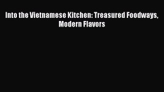 Download Into the Vietnamese Kitchen: Treasured Foodways Modern Flavors PDF Free