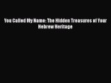 Read You Called My Name: The Hidden Treasures of Your Hebrew Heritage Ebook