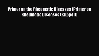 Download Primer on the Rheumatic Diseases (Primer on Rheumatic Diseases (Klippel)) Free Books