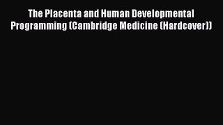 PDF The Placenta and Human Developmental Programming (Cambridge Medicine (Hardcover)) PDF Book