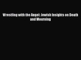 Read Wrestling with the Angel: Jewish Insights on Death and Mourning Ebook