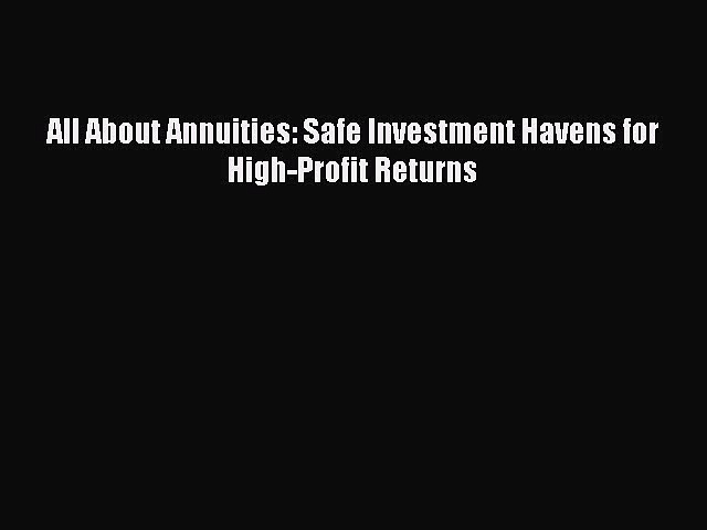 Read All About Annuities: Safe Investment Havens for High-Profit Returns Ebook Free