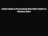 Read A Short Guide to Procurement Risk (Short Guides to Business Risk) Ebook Free