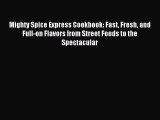 Download Mighty Spice Express Cookbook: Fast Fresh and Full-on Flavors from Street Foods to