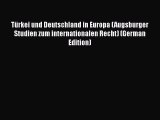 Download Türkei und Deutschland in Europa (Augsburger Studien zum internationalen Recht) (German