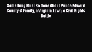 Read Something Must Be Done About Prince Edward County: A Family a Virginia Town a Civil Rights