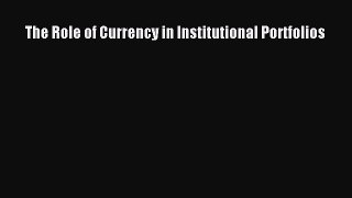 Read The Role of Currency in Institutional Portfolios Ebook