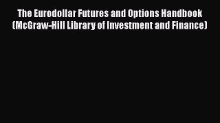 Read The Eurodollar Futures and Options Handbook (McGraw-Hill Library of Investment and Finance)