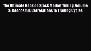 Download The Ultimate Book on Stock Market Timing Volume 3: Geocosmic Correlations to Trading