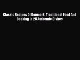 Read Classic Recipes Of Denmark: Traditional Food And Cooking In 25 Authentic Dishes Ebook