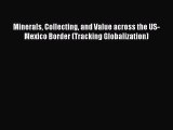 Read Minerals Collecting and Value across the US-Mexico Border (Tracking Globalization) Ebook