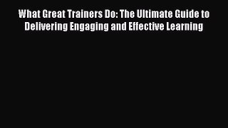 PDF What Great Trainers Do: The Ultimate Guide to Delivering Engaging and Effective Learning