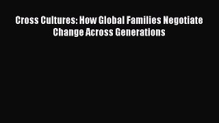 [PDF] Cross Cultures: How Global Families Negotiate Change Across Generations [Download] Full