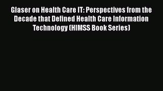 PDF Glaser on Health Care IT: Perspectives from the Decade that Defined Health Care Information