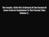 Read The Jesuits 1534-1921: A History Of The Society Of Jesus From Its Foundation To The Present