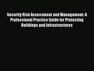 Read Security Risk Assessment and Management: A Professional Practice Guide for Protecting