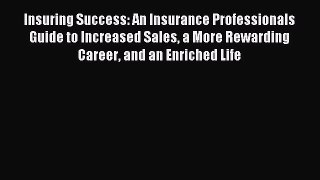Read Insuring Success: An Insurance Professionals Guide to Increased Sales a More Rewarding