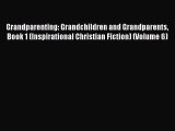 Read Grandparenting: Grandchildren and Grandparents Book 1 (Inspirational Christian Fiction)