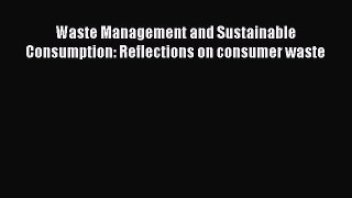 [PDF] Waste Management and Sustainable Consumption: Reflections on consumer waste [Read] Full