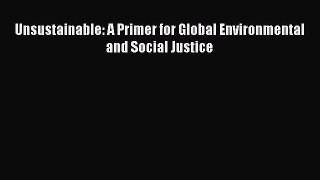 [PDF] Unsustainable: A Primer for Global Environmental and Social Justice [Read] Online