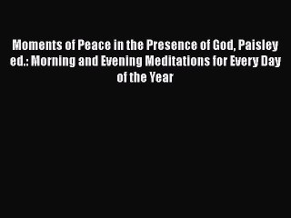 Read Moments of Peace in the Presence of God Paisley ed.: Morning and Evening Meditations for