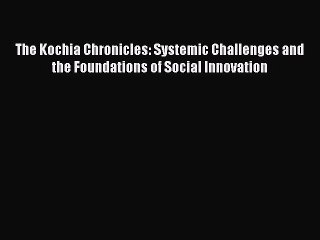 [PDF] The Kochia Chronicles: Systemic Challenges and the Foundations of Social Innovation [Read]