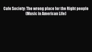 Read Cafe Society: The wrong place for the Right people (Music in American Life) Ebook Free