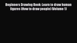 Read Beginners Drawing Book: Learn to draw human figures (How to draw people) (Volume 1) Ebook