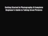 Read Getting Started in Photography: A Complete Beginner's Guide to Taking Great Pictures Ebook