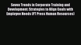 Read Seven Trends in Corporate Training and Development: Strategies to Align Goals with Employee