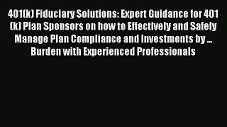 Read 401(k) Fiduciary Solutions: Expert Guidance for 401(k) Plan Sponsors on how to Effectively