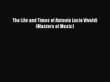 Download The Life and Times of Antonio Lucio Vivaldi (Masters of Music) Free Books