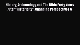 Read History Archaeology and The Bible Forty Years After Historicity: Changing Perspectives