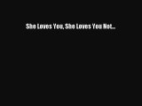 Read She Loves You She Loves You Not... Ebook Free