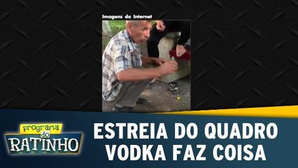Estreia do Vodka Faz Coisa