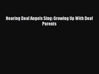 下载视频: Read Hearing Deaf Angels Sing: Growing Up With Deaf Parents Ebook Free