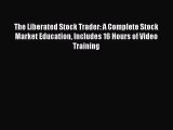 Read The Liberated Stock Trader: A Complete Stock Market Education Includes 16 Hours of Video