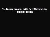 Read Trading and Investing in the Forex Markets Using Chart Techniques Ebook