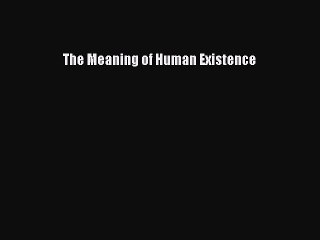 Download The Meaning of Human Existence  EBook