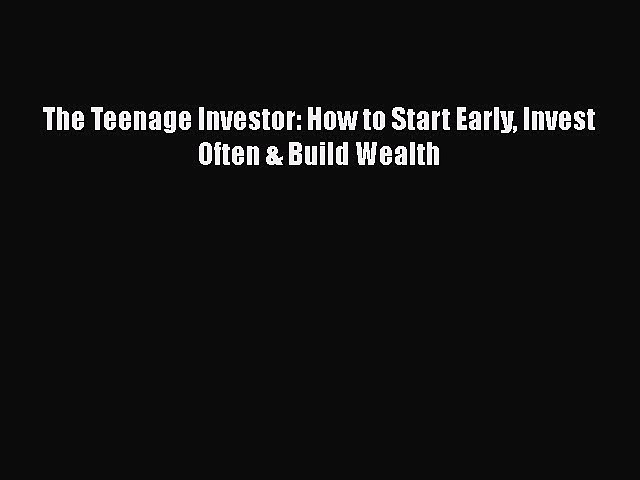 Read The Teenage Investor: How to Start Early Invest Often & Build Wealth Ebook