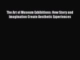 [PDF] The Art of Museum Exhibitions: How Story and Imagination Create Aesthetic Experiences