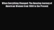 Read When Everything Changed: The Amazing Journey of American Women from 1960 to the Present