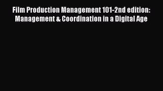 Read Film Production Management 101-2nd edition: Management & Coordination in a Digital Age