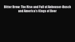 Download Bitter Brew: The Rise and Fall of Anheuser-Busch and America's Kings of Beer Ebook