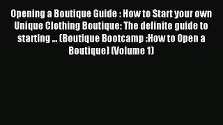 Read Opening a Boutique Guide : How to Start your own Unique Clothing Boutique: The definite